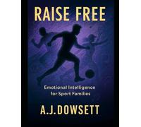 Raise Free: The Parent’s Guide to Courage, Growth, and Greatness in Sport