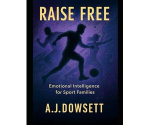 Raise Free: The Parent’s Guide to Courage, Growth, and Greatness in Sport