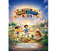 RAISE HAPPY ACTIVE KIDS: A Fun Traditional Games & Activity Book to Build Strong, Creative and Screen-Free Kids