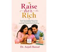 RAISE HER RICH: Teach your daughter how to save, invest, build wealth, and become financially confident from an early age.