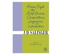 J. D. Salinger - Raise High the Roof Beam, Carpenters; Seymour - an Introduction - Penguin Books
