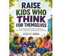 RAISE KIDS WHO THINK FOR THEMSELVES: A Street-Smart Guide to Real-Life Decisions, Peer Pressure, Boundaries, Confidence and Everyday Safety