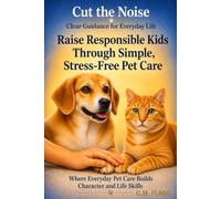 Raise Responsible Kids Through Simple, Stress Free Pet Care: Where Everyday Pet Care Builds Character and Life Skills (Cut the Noise)