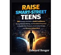 Raise Smart-Street Teens: 200 Practical Life Skills to Build Confidence, Strong Decision-Making, and Real-World Awareness to Handle Peer Pressure, Avoid Costly Mistakes, and Become Independent