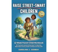 Raise Street-Smart Children: 12-Week Parent-Child Workbook: 90 Practical Lessons & Exercises To Help Kids Make Wise Choices, Build Confidence & Stay Safe
