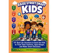 Raise Street-Smart Kids: 111 Real-Life Situations to Teach Your Kids to Trust Their Instincts, Spot Danger, and Make Smart Decisions