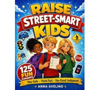 Raise Street-Smart Kids: 125 Choose Your Path Scenarios to Help Kids Stay Safe, Make Smart Choices, and Build Good Judgment in the Real World
