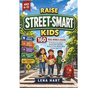 Raise Street-Smart Kids: 160 Real-World Lessons for Raising a Confident, Independent Child Who Thrives in a Fast-Moving World for Kids Ages 6-12 (Future-Ready Parenting Books)