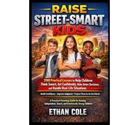 RAISE STREET-SMART KIDS: 200 Practical Lessons to Help Children Think Smart, Act Confident, Make Better Decisions, and Handle Real-Life Situations