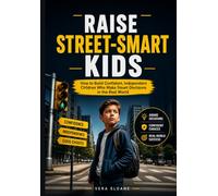 Raise Street-Smart Kids: How to Build Confident, Independent Children Who Make Smart Decisions in the Real World