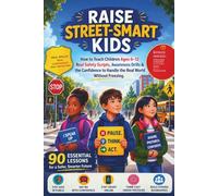 RAISE STREET-SMART KIDS: How to Teach Children Ages 6-12 Real Safety Scripts, Awareness Drills & the Confidence to Handle the Real World Without Freezing