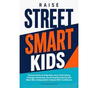 Raise Street Smart Kids: Parents Guide to Help Kids Learn Child Safety, Stranger Awareness, Set Strong Boundaries, and Make Wise Independent Choices With Confidence
