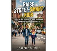 Raise Street-Smart Kids: Practical Life Lessons to Build Resilience, Awareness, and Independence