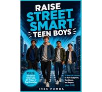 Raise Street Smart Teen Boys: 15 Real-Life Lessons to Build Judgment, Confidence, and Respect (Ages 13-18) (The Street Smart Life Skills Series)