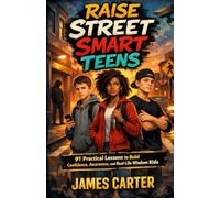 Raise Street-Smart Teens: 91 Practical Lessons to Build Confident, Awareness, and Real-Life Wisdom Kids