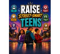 Raise Street-Smart Teens: A Practical Survival Guide to Recognising Red Flags, Resisting Peer Pressure, Navigating Social Media & Building Independence