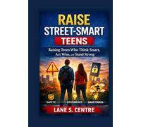 RAISE STREET SMART TEENS: Raising Teens Who Think Smart, Act Wise, and Stand Strong