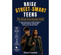 Raise Street Smart Teens: The Parent-Teen Decision Guide: A 5-Step Framework to Build Confidence, Beat Peer Pressure, and Stay Safe Online and in the Real World (The Street-Smart Life Series)