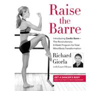 Raise the Barre: Intrpoducing Cardio Barre - The Revolutionary 8-week Program for Total Mind/Body Transformation