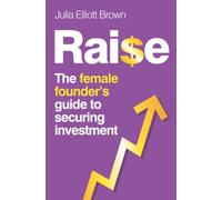 RAISE: The Female Founder's Guide To Securing Investment