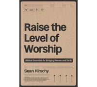 Raise the Level of Worship: Biblical Essentials for Bridging Heaven and Earth