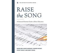Raise the Song: A Classical Christian Guide to Music Education (The Distinctive School)