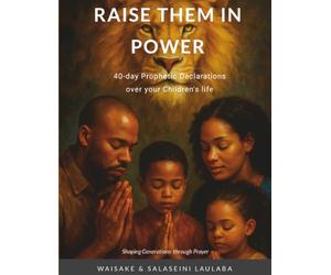 Raise them in Power: A 40 day Prophetic Declarations Over Your Children's Life