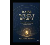 Raise Without Regret: “Empowering Parents To Foster a Child’s Full Potential Through Ecological Systems”