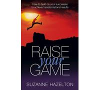 Raise Your Game: How to build on your successes to achieve transformational results
