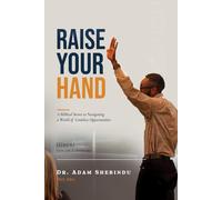 Raise Your Hand: A Biblical secret to navigating a world of limitless opportunities