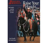 Raise Your Hand If You Love Horses: Pat Parelli's Journey from Zero to Hero (Western Horseman Books)