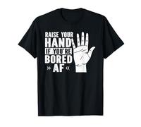 Raise Your Hand If Youre Bored Af Funny Sarcasm Sarcastic T-Shirt
