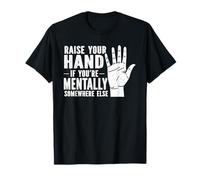 Raise Your Hand If Youre Mentally Somewhere Else Sarcastic T-Shirt