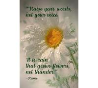 Raise Your Words, Not Your Voice. It Is Rain That Grows Flowers, Not Thunder -Rumi. Notebook for School, Office, Home.: Soft-cover, Lined, 100 Pages 6x9"
