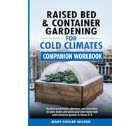 Raised Bed & Container Gardening for Cold Climates Companion Workbook: Guided worksheets, planners, and checklists to plan, build, and grow your own ... zones 3-6. (The Cold Climate Growing Series)