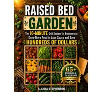 Raised Bed Garden: The 10-Minute Grid System for Beginners to Grow More Food in Less Space and Save Hundreds of Dollars