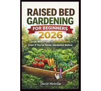 Raised Bed Gardening for Beginners 2026: Grow More Food in Small Spaces - Even If You’ve Never Gardened Before
