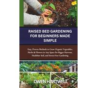 Raised Bed Gardening for Beginners Made Simple: Easy, Proven Methods to Grow Organic Vegetables, Herbs & Flowers in Any Space for Bigger Harvests, ... Gardening (Easy-Grow Gardener’s Series)