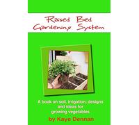 Raised Bed Gardening System: A book on soil, irrigation, designs, ideas and for growing vegetables