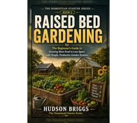Raised Bed Gardening: The Beginner's Guide to Growing More Food in Less Space with Simple, Productive Garden Systems (The Homestead Starter Series)