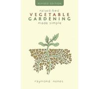 Raised-Bed Vegetable Gardening Made Simple: The Three-module Home Vegetable Garden