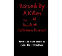 Raised By A Killer: Extreme Horror Book #1 Age 4