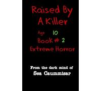 Raised By a Killer: Extreme Horror Book #2 Age 10