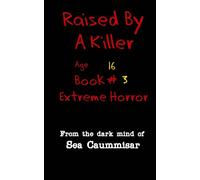 Raised By A Killer: Extreme Horror Book #3 Age 16
