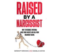 Raised by a Narcissist: How to Recognize Emotional Abuse from Parents and Heal from Childhood Trauma