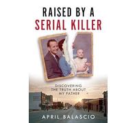 Raised by a Serial Killer : Discovering the Truth About My Father