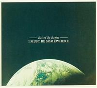Raised By Eagles - I Must Be Somewhere [VINYL]