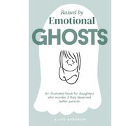 Raised by Emotional Ghosts: An Illustrated Book for Daughters Who Wonder If They Deserved Better Parents