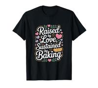 Raised by Love Sustained by Baking Baker Quote T-Shirt