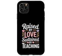 Raised By Love Sustained By Teaching Teacher Quote Case for iPhone 11 Pro Max